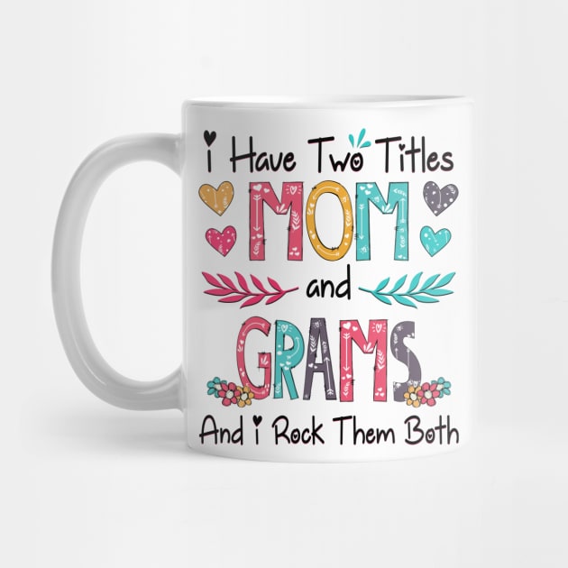 I Have Two Titles Mom And Grams And I Rock Them Both Wildflower Happy Mother's Day by KIMIKA